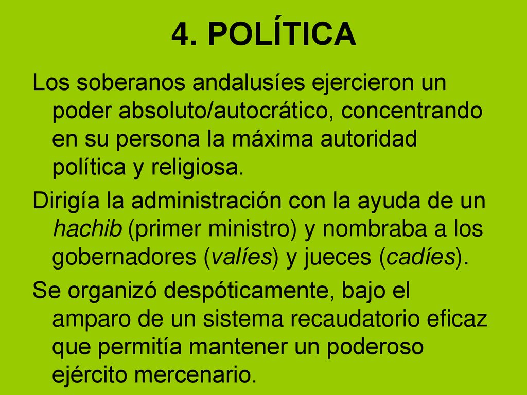 4. POLÍTICA Los soberanos andalusíes ejercieron un poder absoluto/autocrático, concentrando en su persona la máxima autoridad política y religiosa.