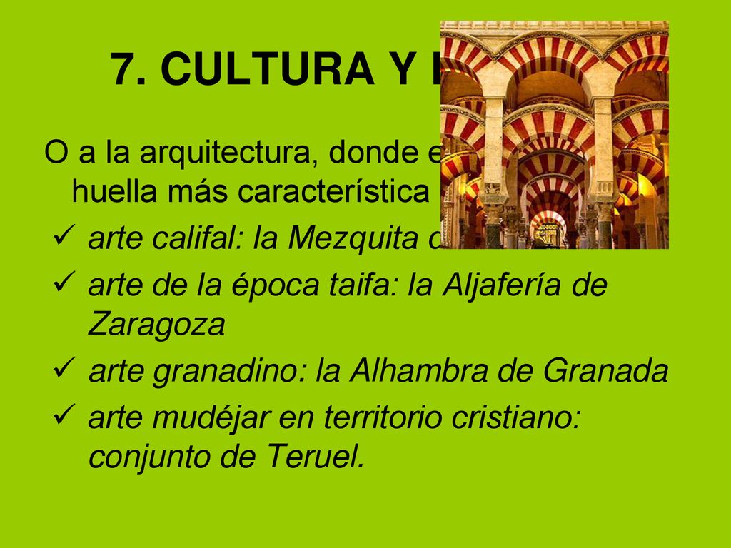 7. CULTURA Y LEGADO O a la arquitectura, donde el Islam dejó su huella más característica. arte califal: la Mezquita de Córdoba.