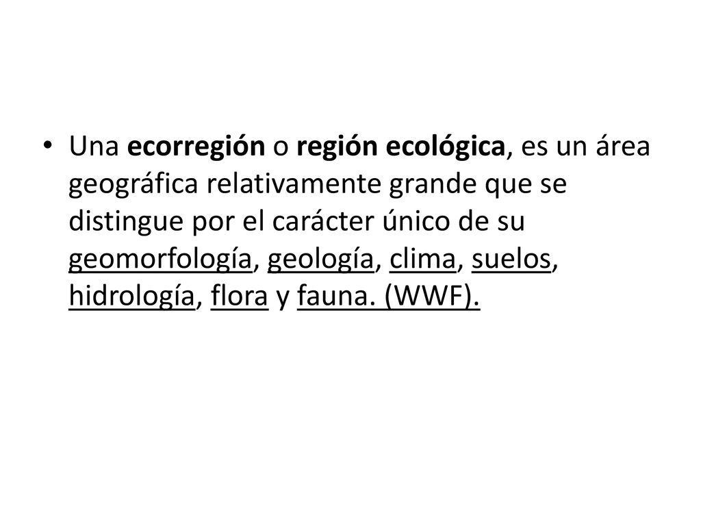 Una ecorregión o región ecológica, es un área geográfica relativamente grande que se distingue por el carácter único de su geomorfología, geología, clima, suelos, hidrología, flora y fauna.