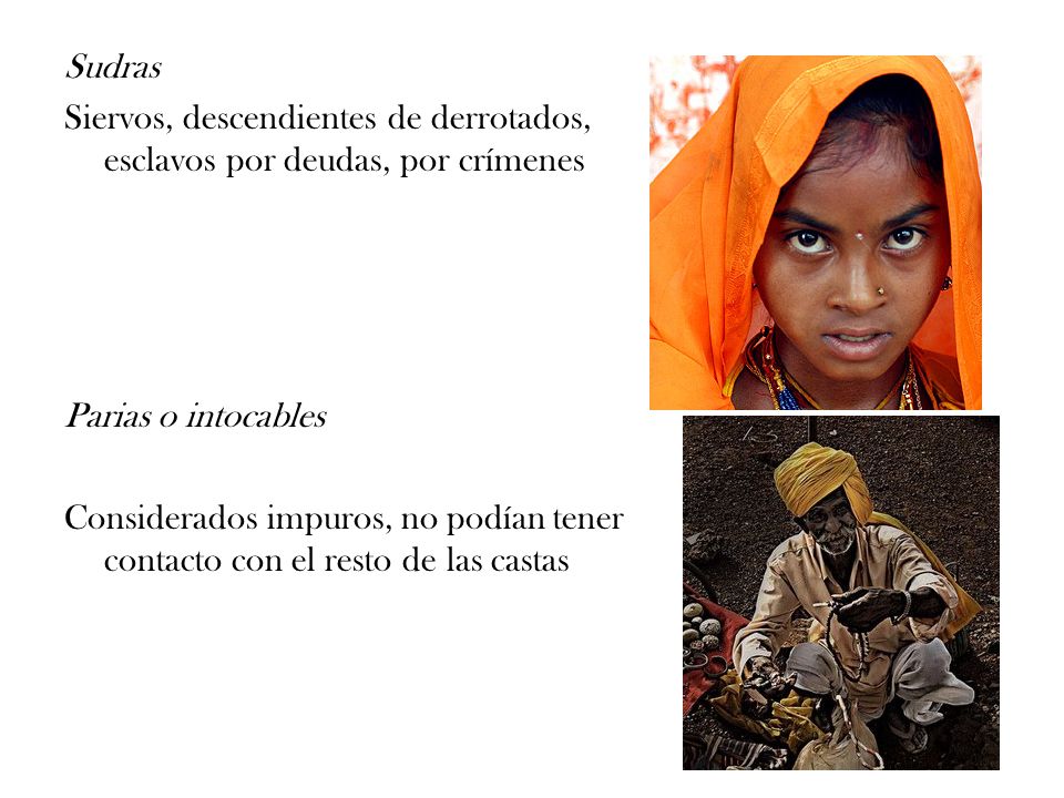 Sudras Siervos, descendientes de derrotados, esclavos por deudas, por crímenes. Parias o intocables.