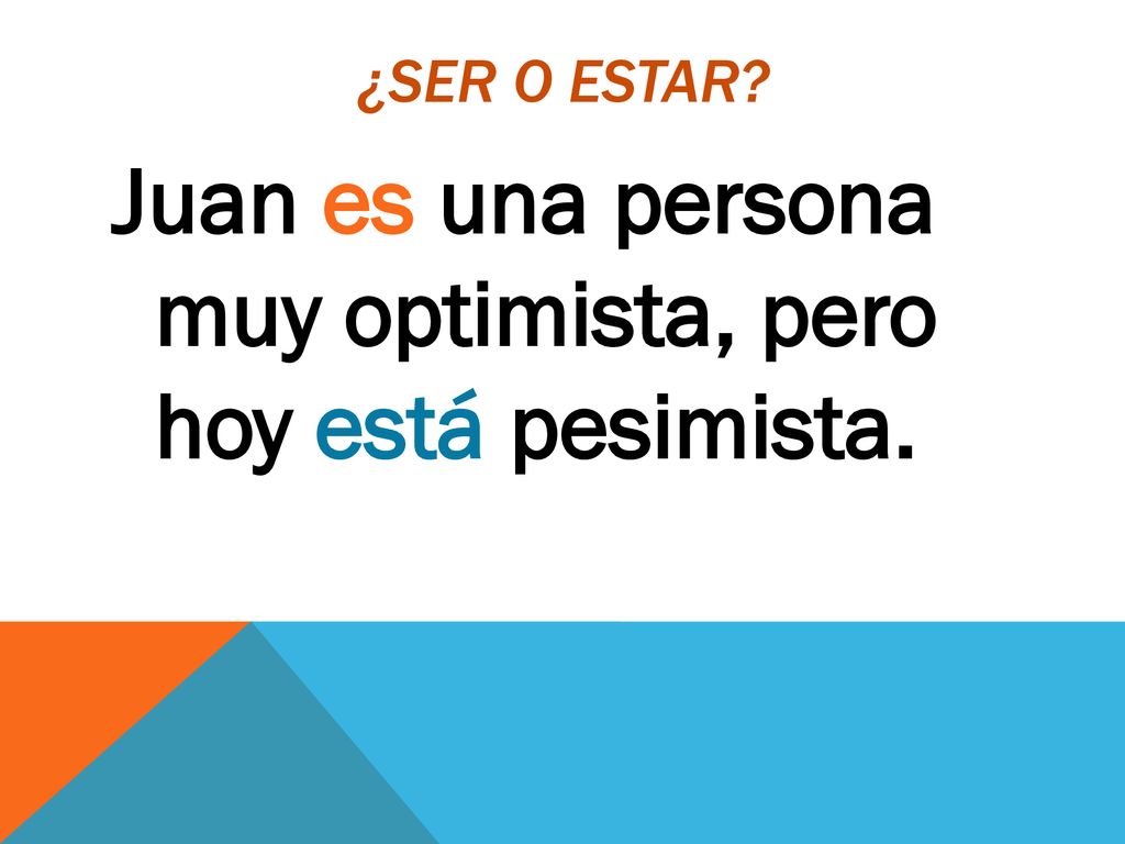 Juan es una persona muy optimista, pero hoy está pesimista.