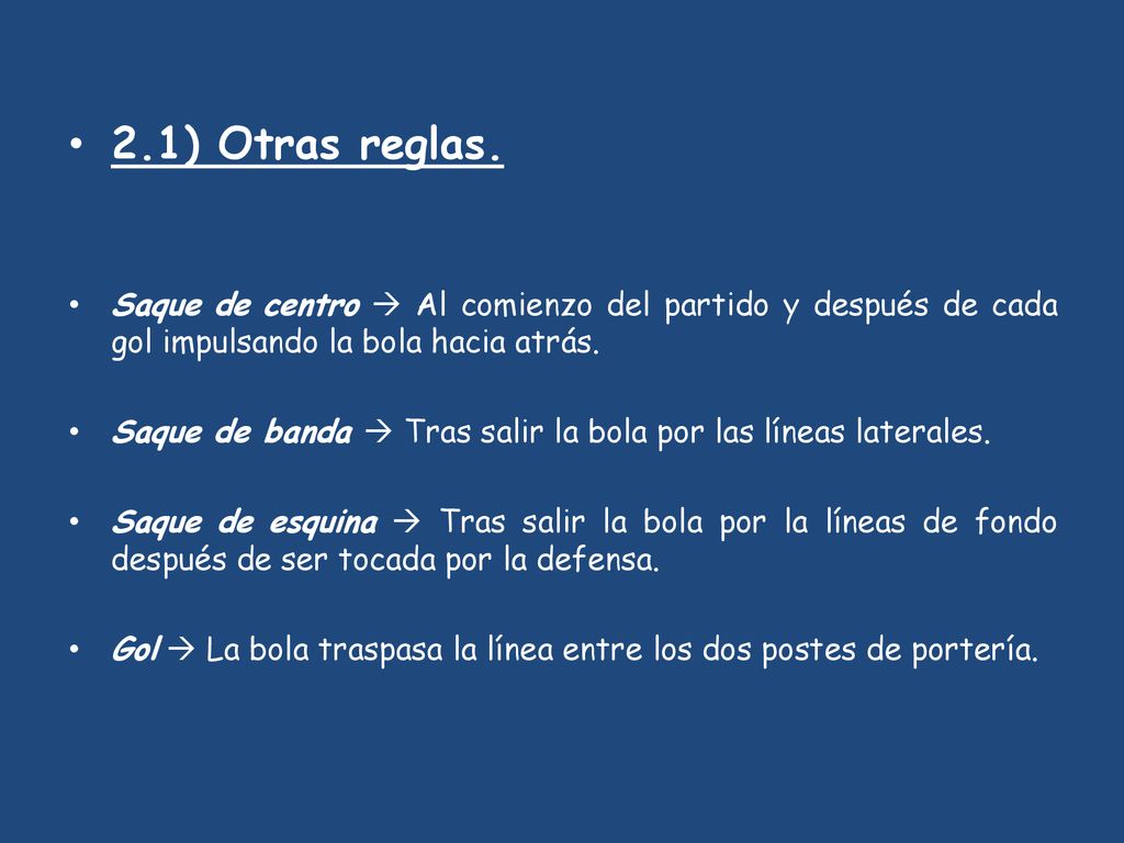 2.1) Otras reglas. Saque de centro  Al comienzo del partido y después de cada gol impulsando la bola hacia atrás.