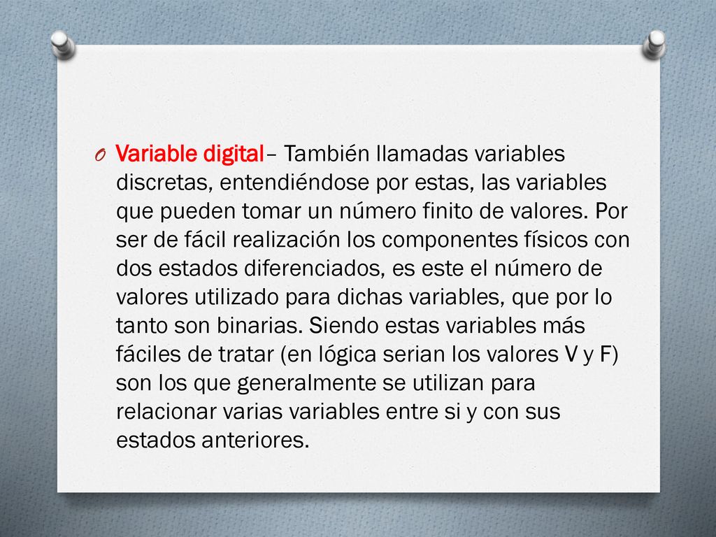 Variable digital– También llamadas variables discretas, entendiéndose por estas, las variables que pueden tomar un número finito de valores.