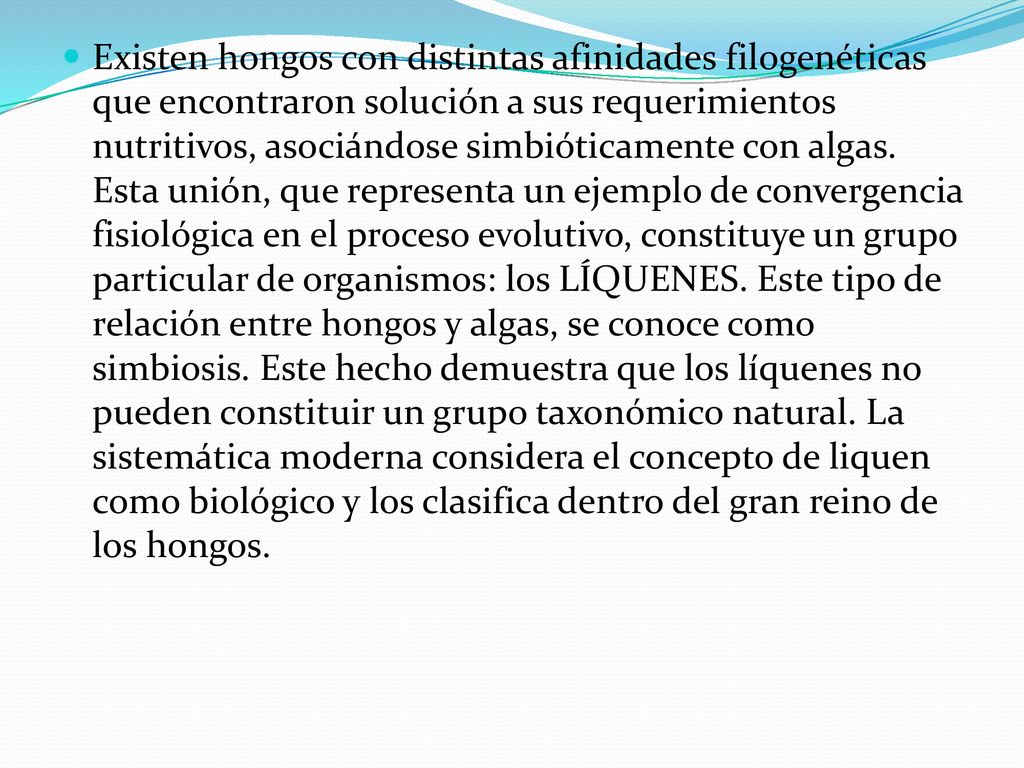 Existen hongos con distintas afinidades filogenéticas que encontraron solución a sus requerimientos nutritivos, asociándose simbióticamente con algas.