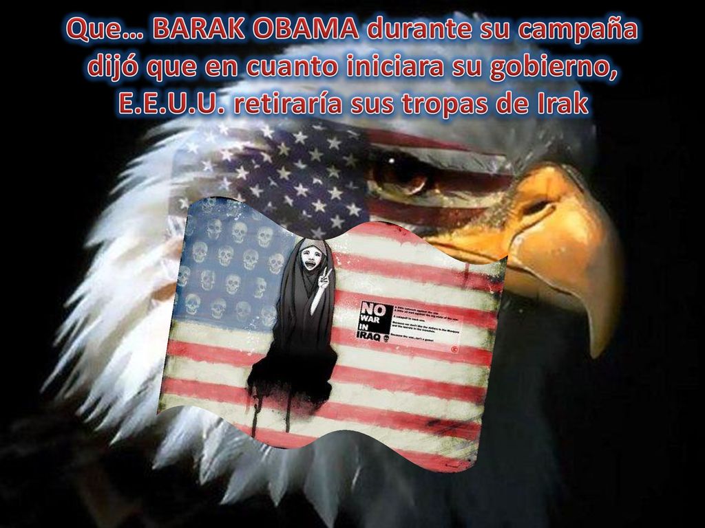 Que… BARAK OBAMA durante su campaña dijó que en cuanto iniciara su gobierno, E.E.U.U.