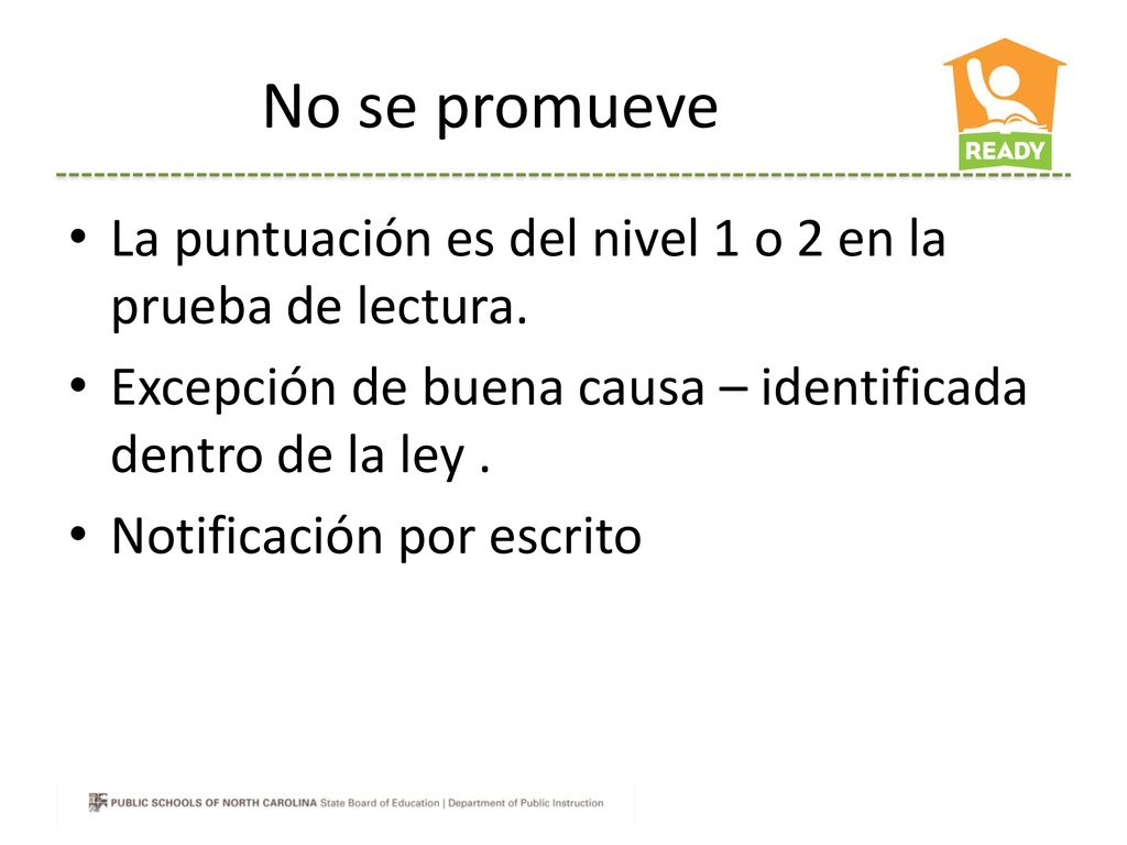 No se promueve La puntuación es del nivel 1 o 2 en la prueba de lectura. Excepción de buena causa – identificada dentro de la ley .