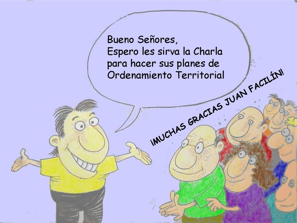 Bueno Señores, Espero les sirva la Charla para hacer sus planes de Ordenamiento Territorial.