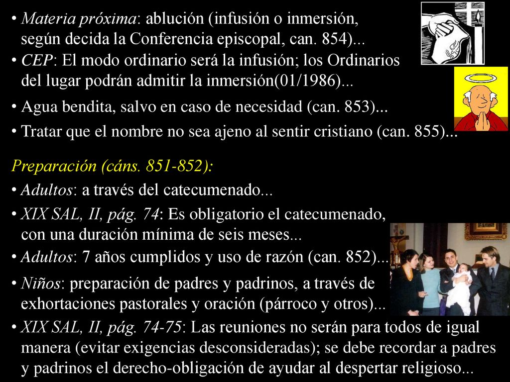 Materia próxima: ablución (infusión o inmersión, según decida la Conferencia episcopal, can. 854)...