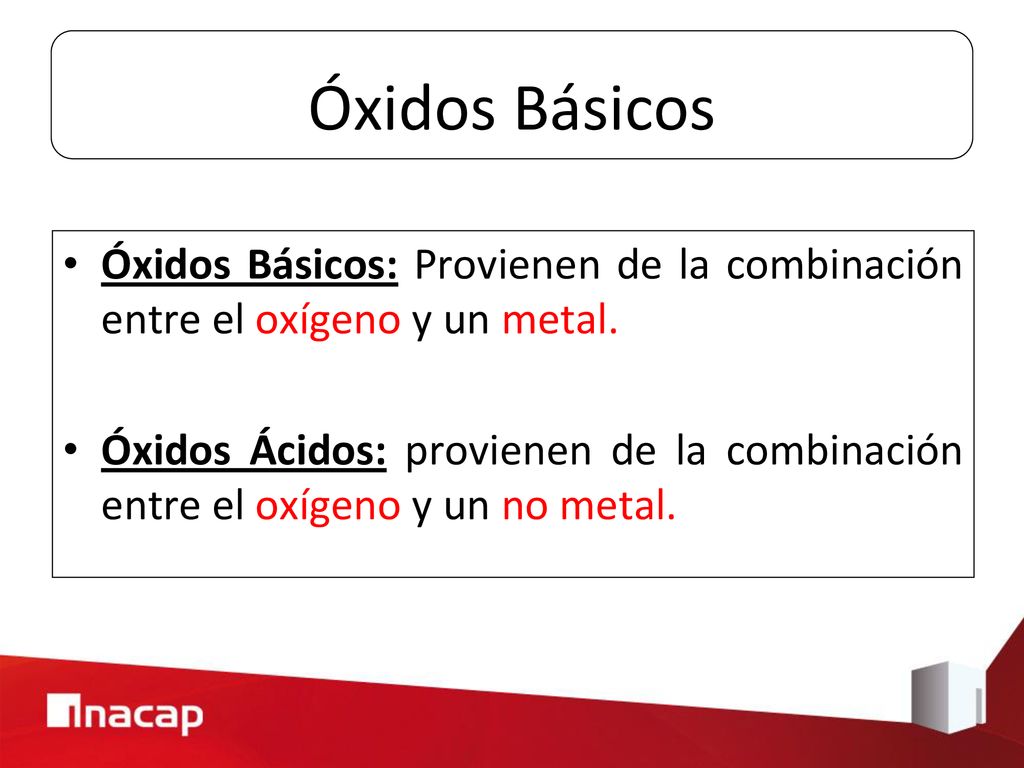 Óxidos Básicos Óxidos Básicos: Provienen de la combinación entre el oxígeno y un metal.