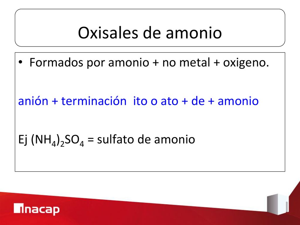 Oxisales de amonio Formados por amonio + no metal + oxigeno.