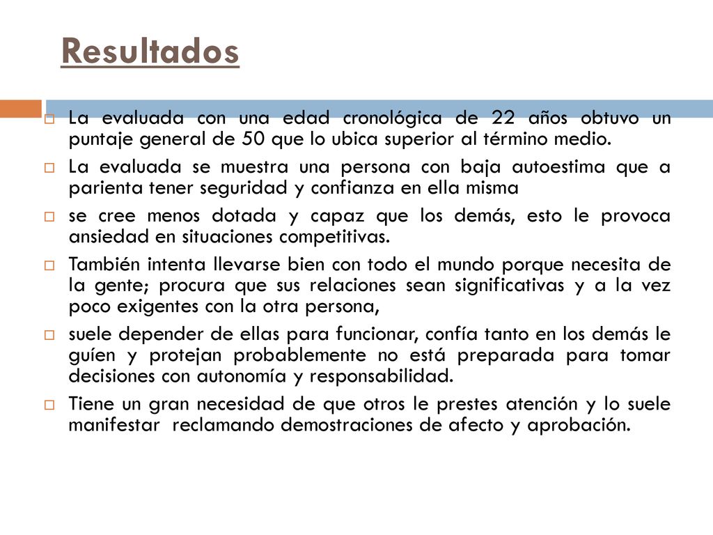 Resultados La evaluada con una edad cronológica de 22 años obtuvo un puntaje general de 50 que lo ubica superior al término medio.