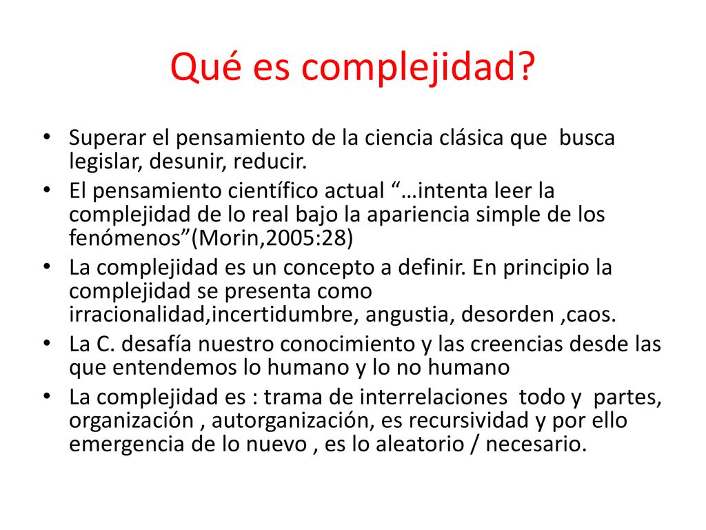 Qué es complejidad Superar el pensamiento de la ciencia clásica que busca legislar, desunir, reducir.