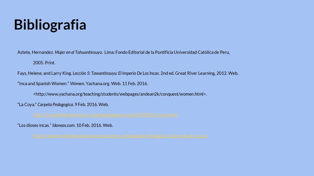 Bibliografia Astete, Hernandez. Mujer en el Tahuantinsuyo. Lima: Fondo Editorial de la Pontificia Universidad Católica de Peru,