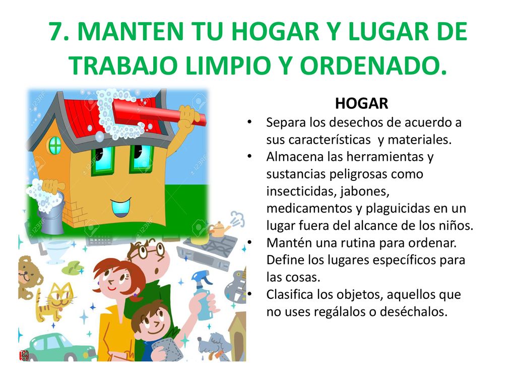 7. MANTEN TU HOGAR Y LUGAR DE TRABAJO LIMPIO Y ORDENADO.