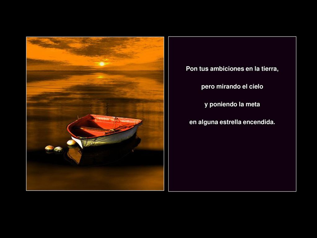 Pon tus ambiciones en la tierra, en alguna estrella encendida.