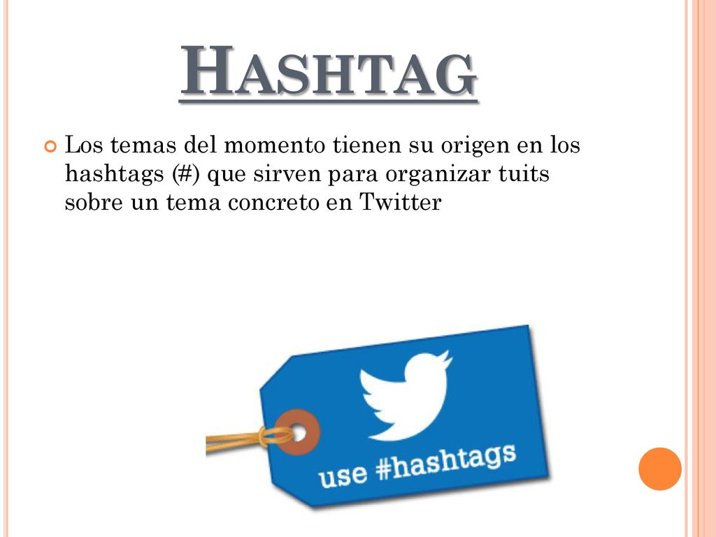 Hashtag Los temas del momento tienen su origen en los hashtags (#) que sirven para organizar tuits sobre un tema concreto en Twitter.