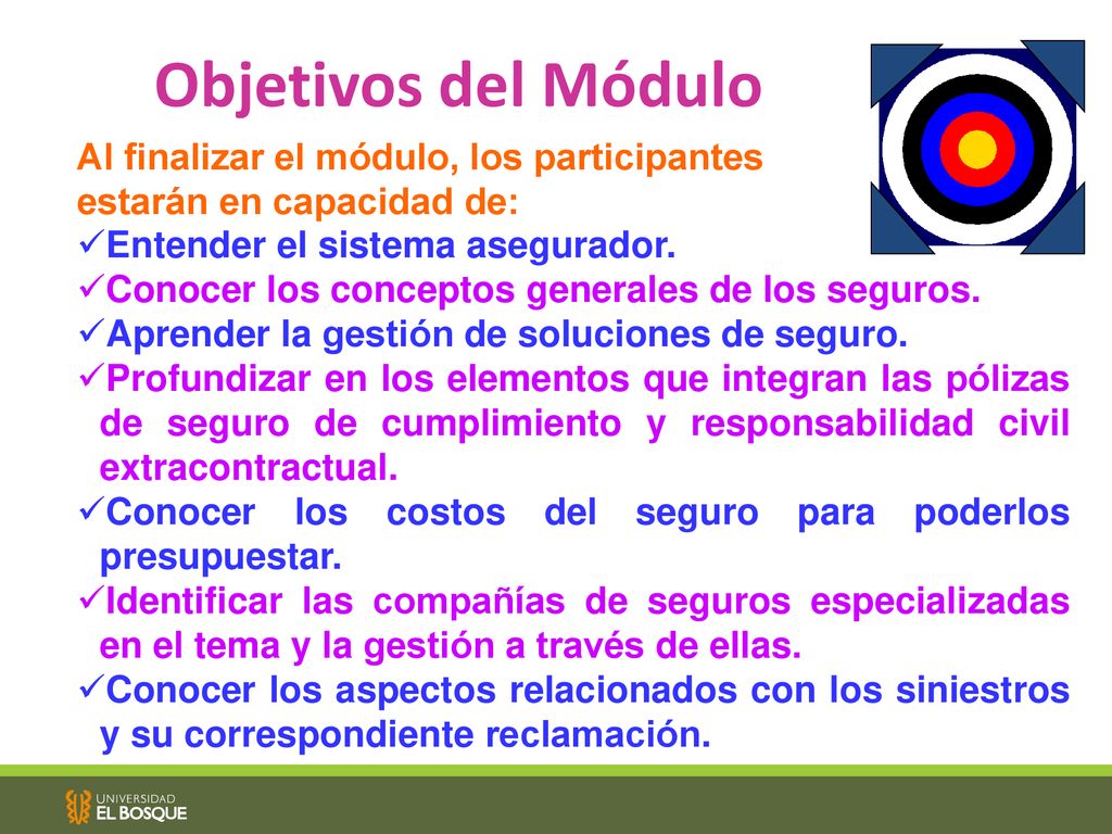 Objetivos del Módulo Al finalizar el módulo, los participantes estarán en capacidad de: Entender el sistema asegurador.