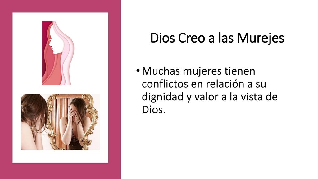 Dios Creo a las Murejes Muchas mujeres tienen conflictos en relación a su dignidad y valor a la vista de Dios.