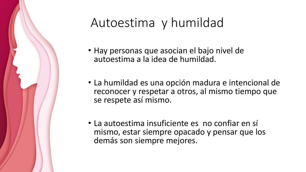 Autoestima y humildad Hay personas que asocian el bajo nivel de autoestima a la idea de humildad.