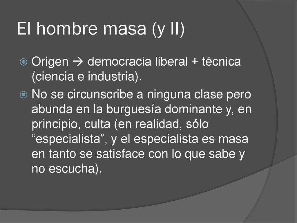 El hombre masa (y II) Origen  democracia liberal + técnica (ciencia e industria).