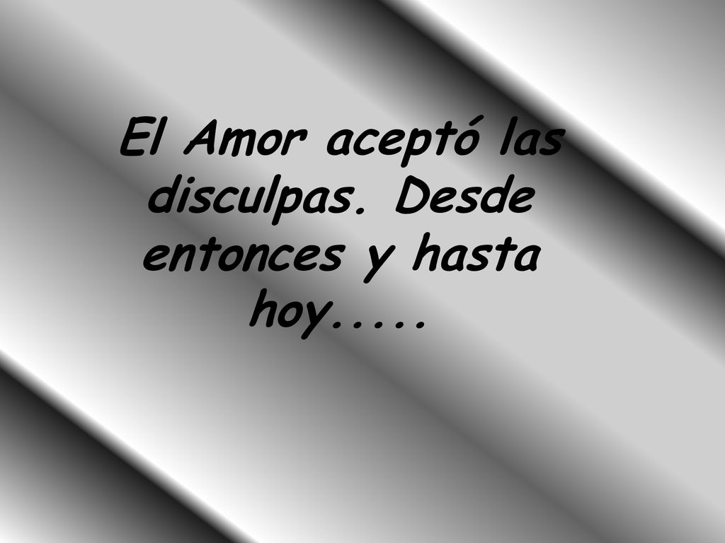 El Amor aceptó las disculpas. Desde entonces y hasta hoy.....