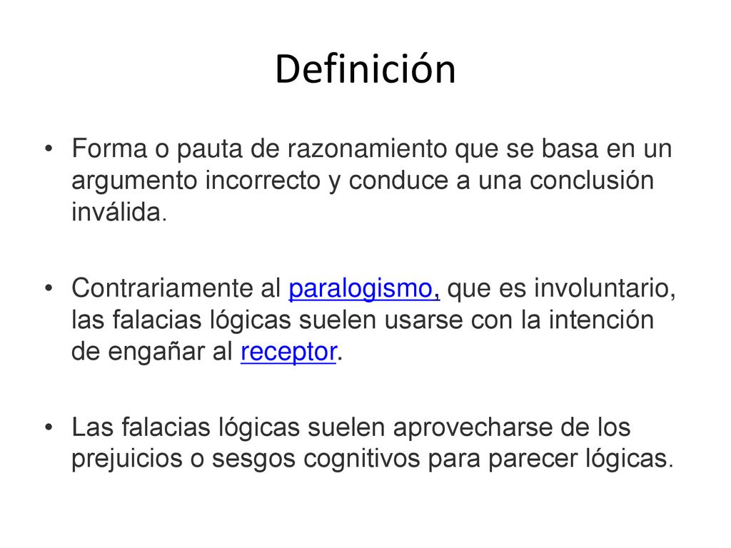 Definición Forma o pauta de razonamiento que se basa en un argumento incorrecto y conduce a una conclusión inválida.