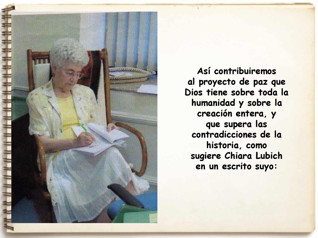 Así contribuiremos al proyecto de paz que Dios tiene sobre toda la humanidad y sobre la creación entera, y que supera las contradicciones de la historia, como sugiere Chiara Lubich en un escrito suyo: