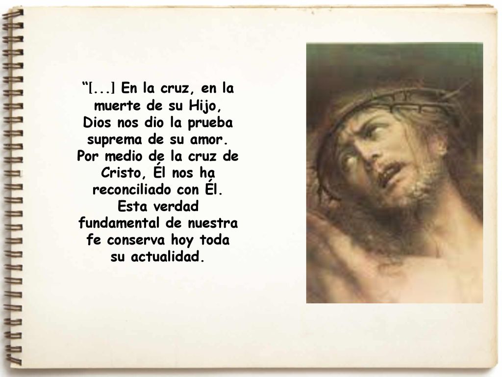 [...] En la cruz, en la muerte de su Hijo, Dios nos dio la prueba suprema de su amor.