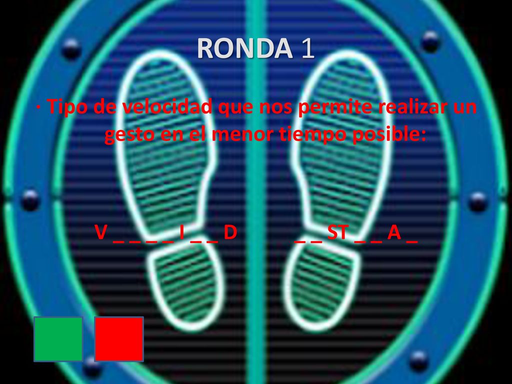 RONDA 1 · Tipo de velocidad que nos permite realizar un gesto en el menor tiempo posible: V _ _ _ _ I _ _ D _ _ ST _ _ A _