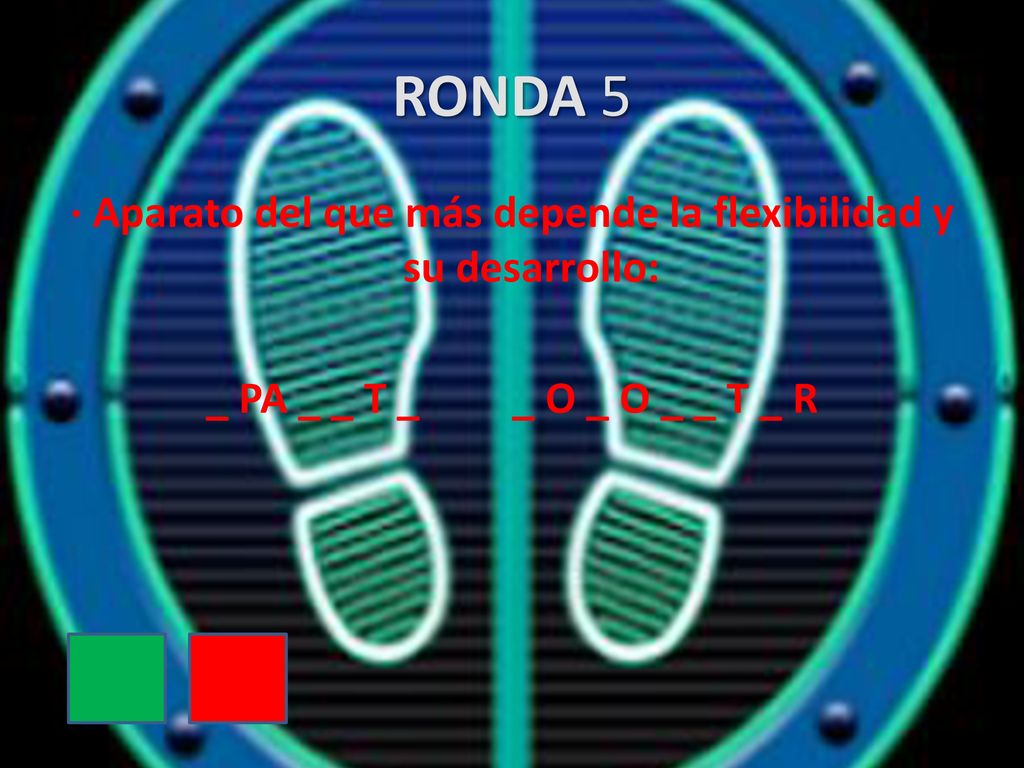 RONDA 5 · Aparato del que más depende la flexibilidad y su desarrollo: _ PA _ _ T _ _ O _ O _ _ T _ R