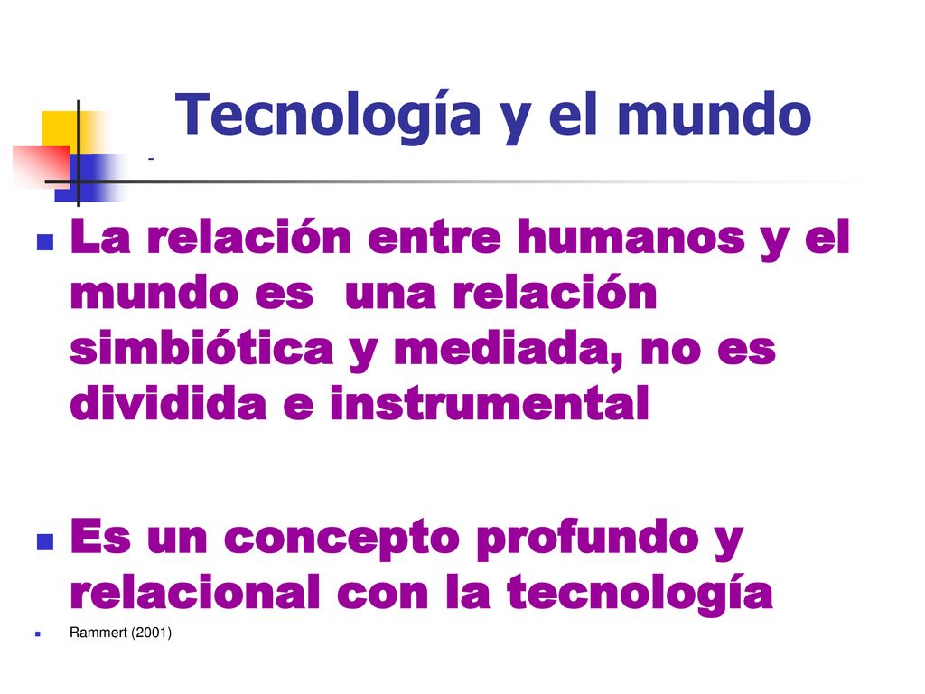 Tecnología y el mundo - La relación entre humanos y el mundo es una relación simbiótica y mediada, no es dividida e instrumental.