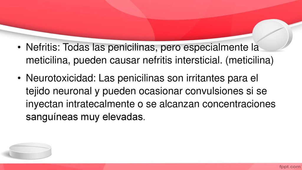 Nefritis: Todas las penicilinas, pero especialmente la meticilina, pueden causar nefritis intersticial. (meticilina)