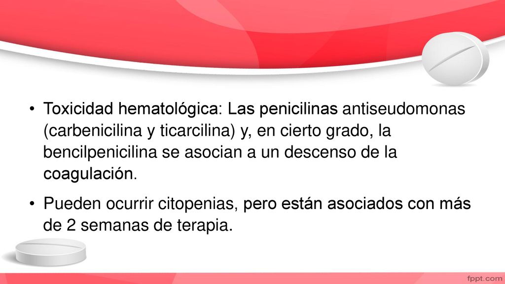 Toxicidad hematológica: Las penicilinas antiseudomonas (carbenicilina y ticarcilina) y, en cierto grado, la bencilpenicilina se asocian a un descenso de la coagulación.