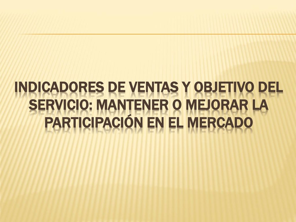 Indicadores de ventas y objetivo del servicio: mantener o mejorar la participación en el mercado