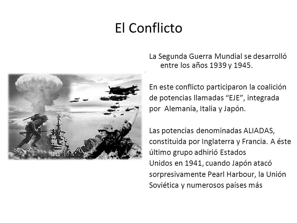 El Conflicto La Segunda Guerra Mundial se desarrolló entre los años 1939 y En este conflicto participaron la coalición.