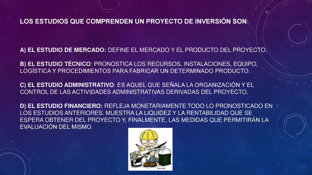 Los estudios que comprenden un proyecto de inversión son: a) El estudio de mercado: Define el mercado y el producto del proyecto.