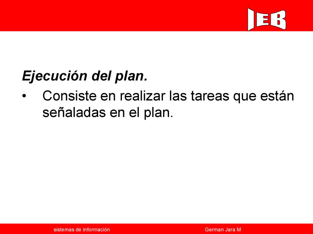 Ejecución del plan. Consiste en realizar las tareas que están señaladas en el plan.