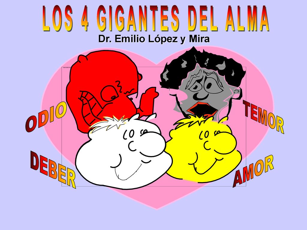LOS 4 GIGANTES DEL ALMA Dr. Emilio López y Mira ODIO TEMOR DEBER AMOR