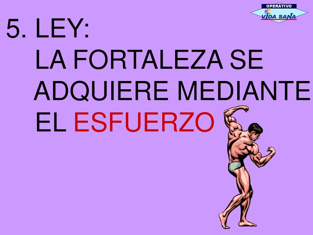 OPERATIVO 5. LEY: LA FORTALEZA SE ADQUIERE MEDIANTE EL ESFUERZO