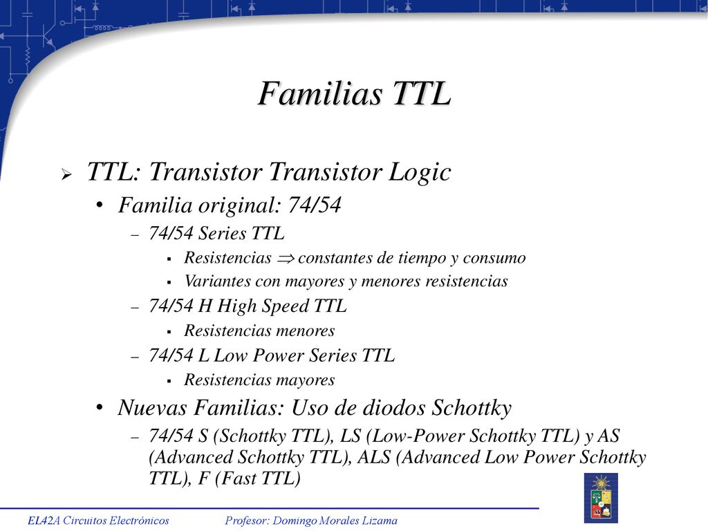 Familias TTL TTL: Transistor Transistor Logic Familia original: 74/54