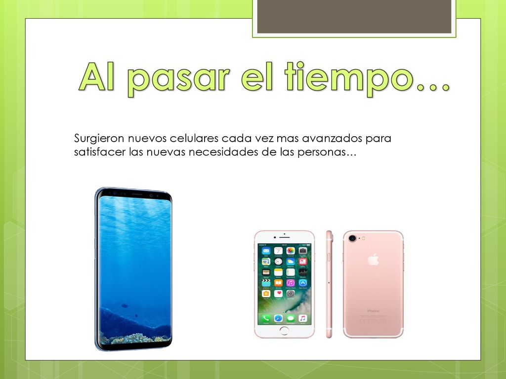 Al pasar el tiempo… Surgieron nuevos celulares cada vez mas avanzados para satisfacer las nuevas necesidades de las personas…