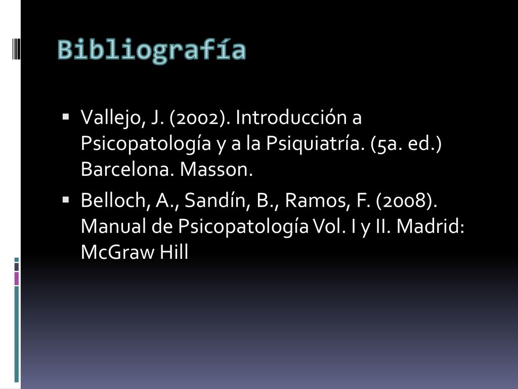Bibliografía Vallejo, J. (2002). Introducción a Psicopatología y a la Psiquiatría. (5a. ed.) Barcelona. Masson.