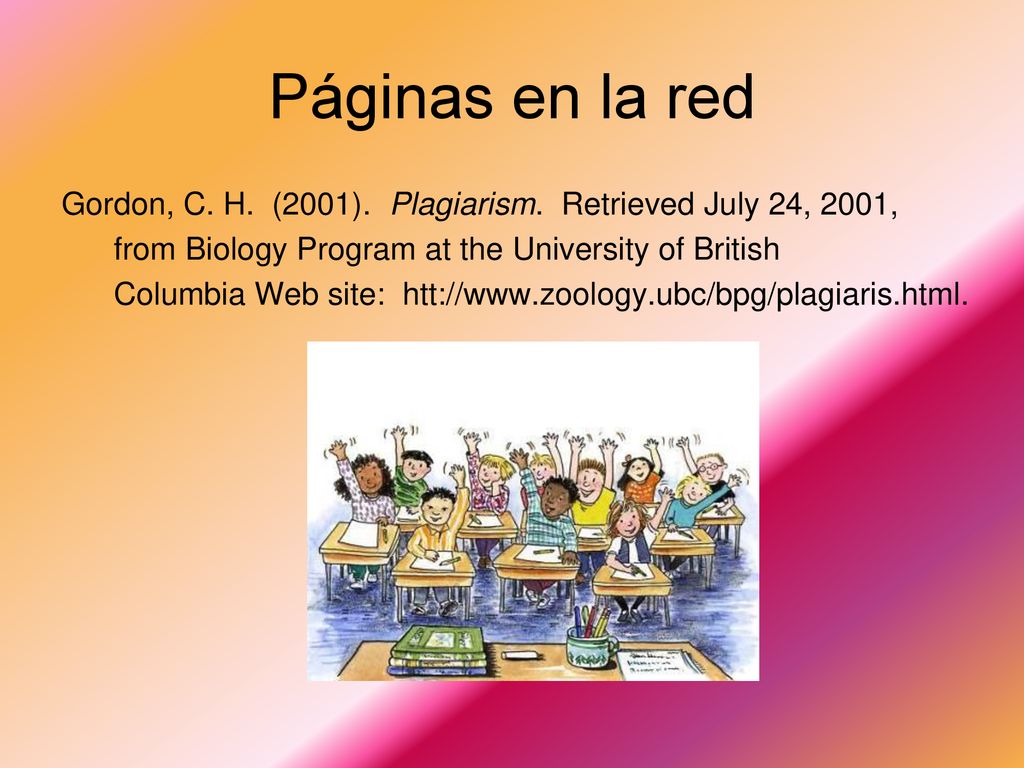Páginas en la red Gordon, C. H. (2001). Plagiarism. Retrieved July 24, 2001, from Biology Program at the University of British.