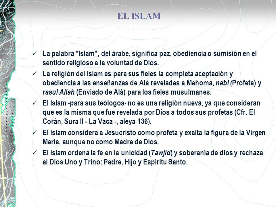 EL ISLAM La palabra Islam , del árabe, significa paz, obediencia o sumisión en el sentido religioso a la voluntad de Dios.