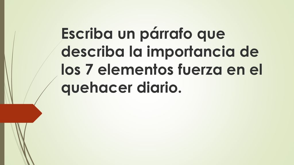 Escriba un párrafo que describa la importancia de los 7 elementos fuerza en el quehacer diario.
