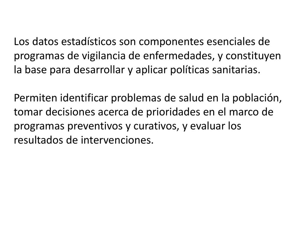 Los datos estadísticos son componentes esenciales de programas de vigilancia de enfermedades, y constituyen la base para desarrollar y aplicar políticas sanitarias.