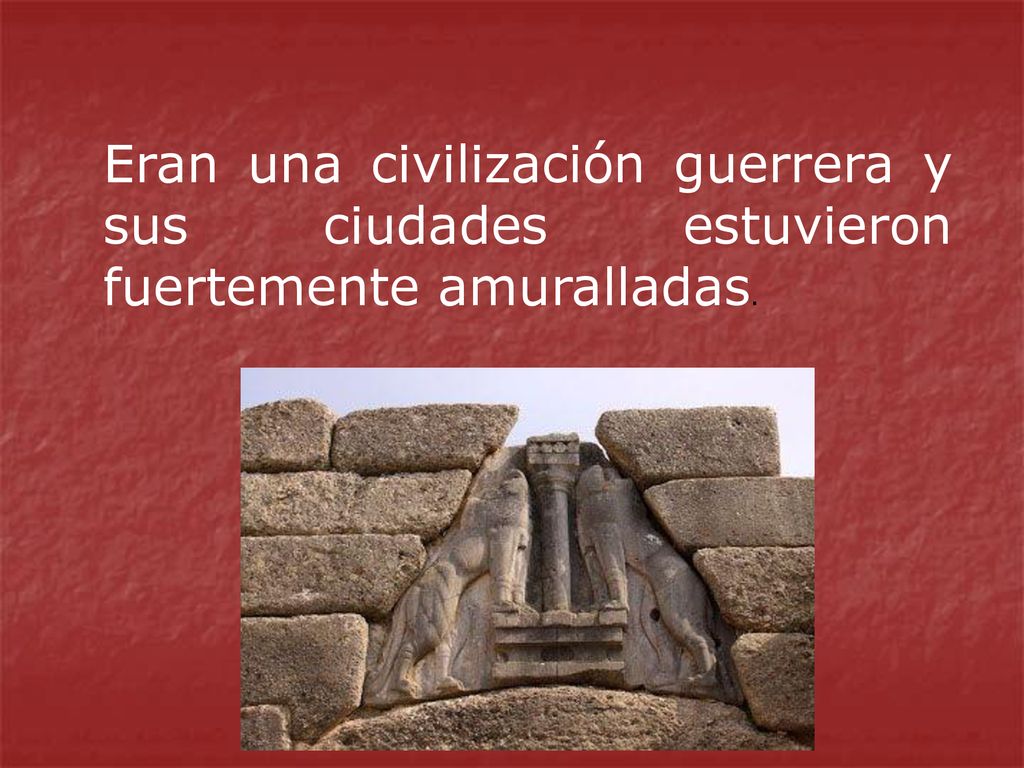 Eran una civilización guerrera y sus ciudades estuvieron fuertemente amuralladas.