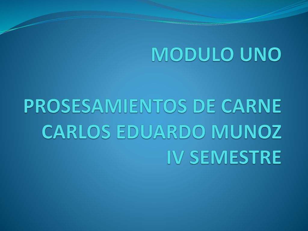 MODULO UNO PROSESAMIENTOS DE CARNE CARLOS EDUARDO MUNOZ IV SEMESTRE