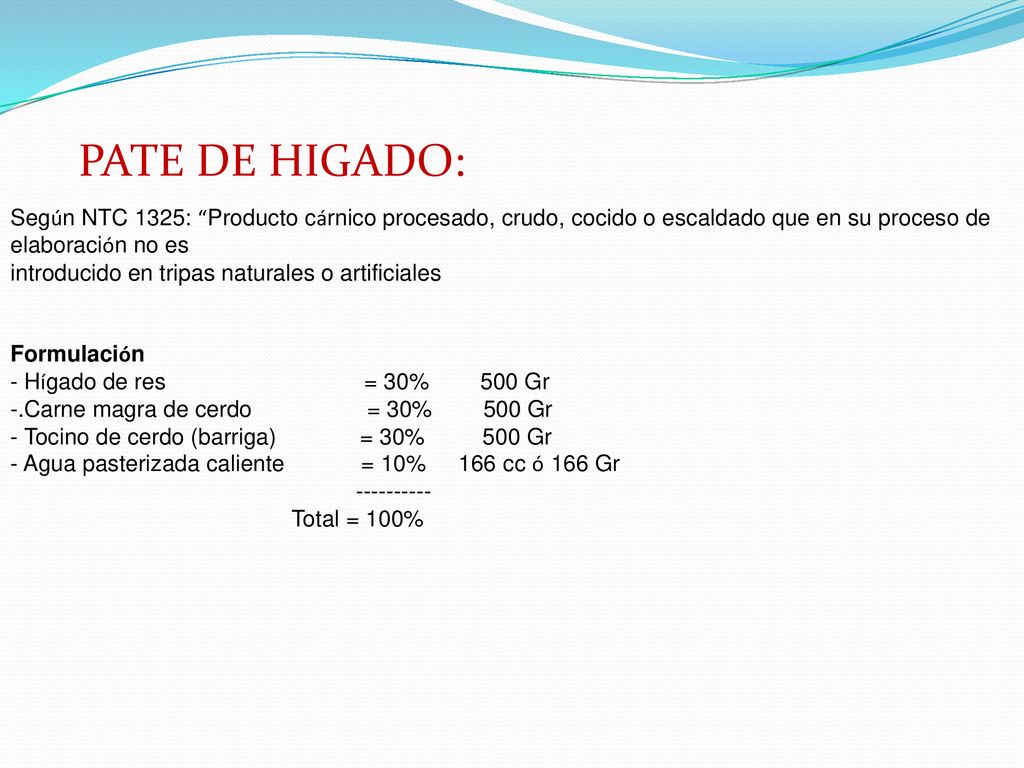 PATE DE HIGADO: Según NTC 1325: Producto cárnico procesado, crudo, cocido o escaldado que en su proceso de elaboración no es.