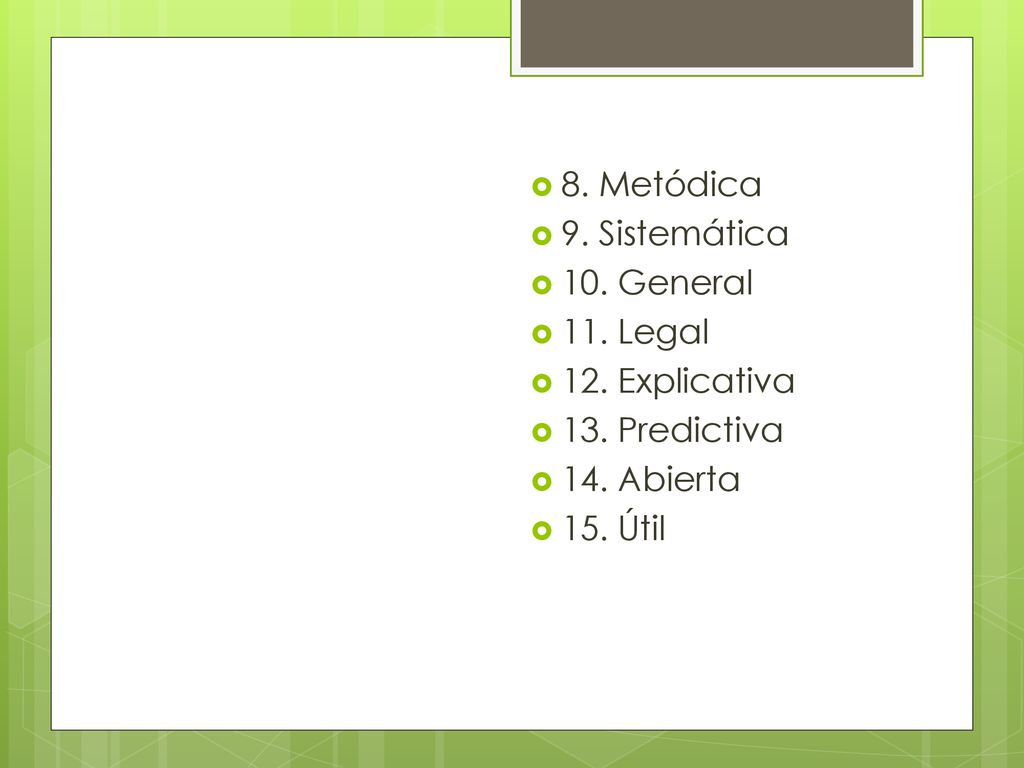 8. Metódica 9. Sistemática. 10. General. 11. Legal. 12. Explicativa. 13. Predictiva. 14. Abierta.